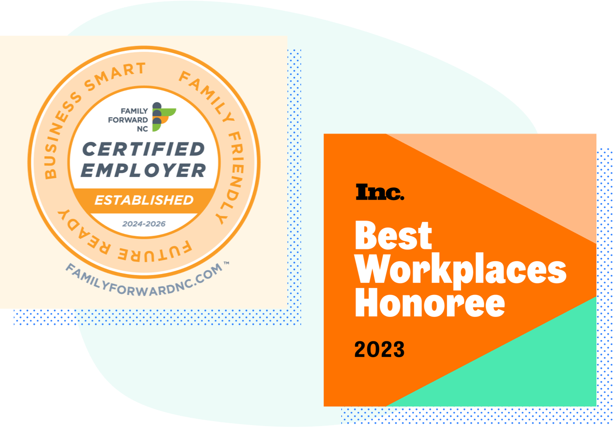 Two award badges: Family Forward NC Certified Employer Award that reads business smart, family friendly, and future ready and INC. Best Workplaces Honoree 2023.